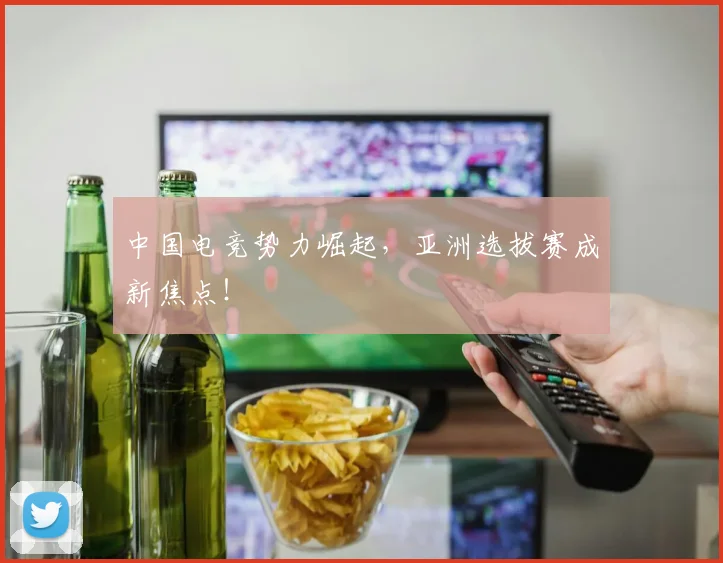 中国电竞势力崛起，亚洲选拔赛成新焦点！